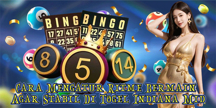 Cara Mengatur Ritme Bermain Agar Stabil Di Togel Indiana Mid