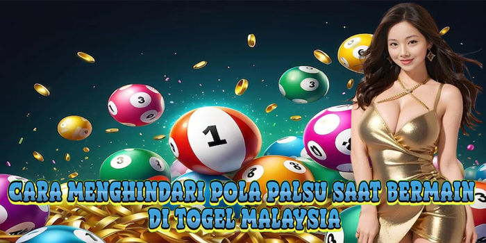 Cara Menghindari Pola Palsu Saat Bermain Di Togel Malaysia