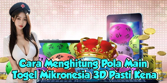 Cara Menghitung Pola Main Togel Mikronesia 3D Pasti Kena