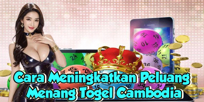 Cara Meningkatkan Peluang Menang Togel Cambodia