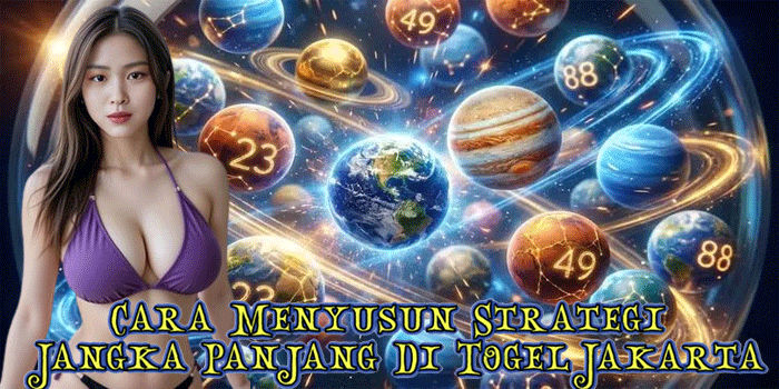 Cara Menyusun Strategi Jangka Panjang Di Togel Jakarta