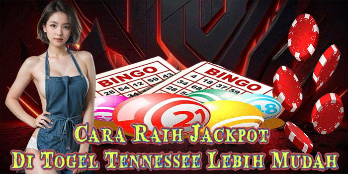 Cara Raih Jackpot Di Togel Tennessee Lebih Mudah