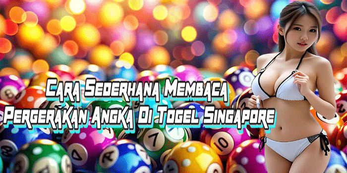 Cara Sederhana Membaca Pergerakan Angka Di Togel Singapore