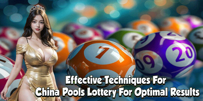 Effective Techniques For China Pools Lottery For Optimal Results