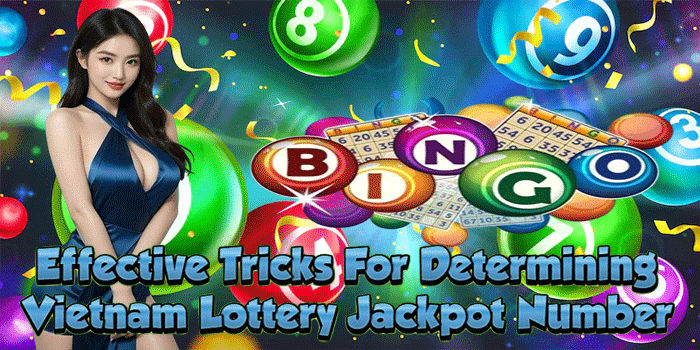 Effective Tricks For Determining Vietnam Lottery Jackpot Number 