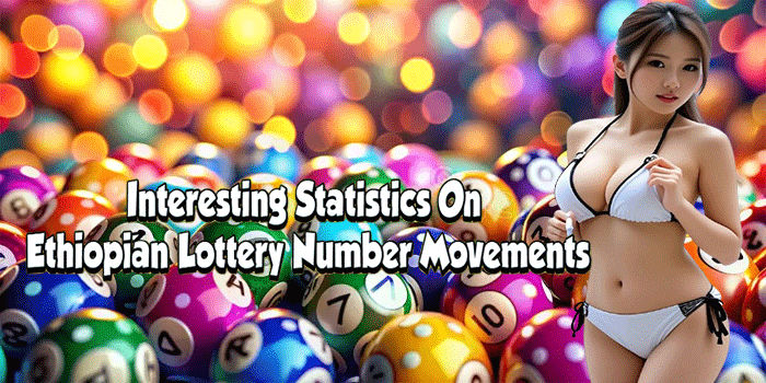 Interesting Statistics On Ethiopian Lottery Number Movements