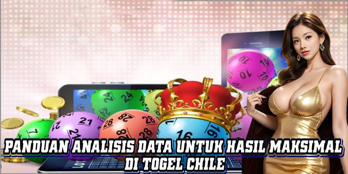 Panduan Analisis Data Untuk Hasil Maksimal Di Togel Chile