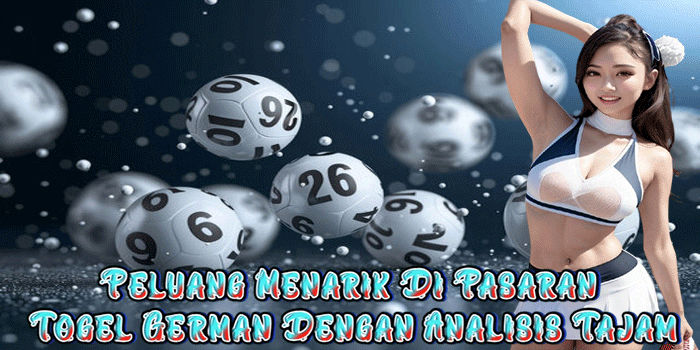 Peluang Menarik Di Pasaran Togel German Dengan Analisis Tajam