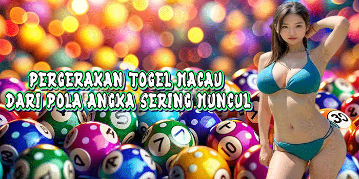 Pergerakan Togel Macau Dari Pola Angka Sering Muncul