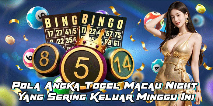 Pola Angka Togel Macau Night Yang Sering Keluar Minggu Ini