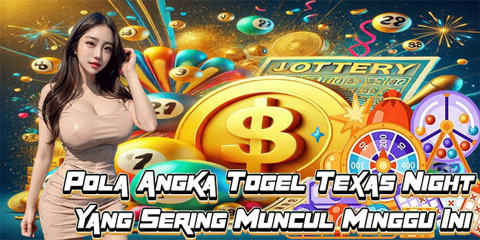 Pola Angka Togel Texas Night Yang Sering Muncul Minggu Ini