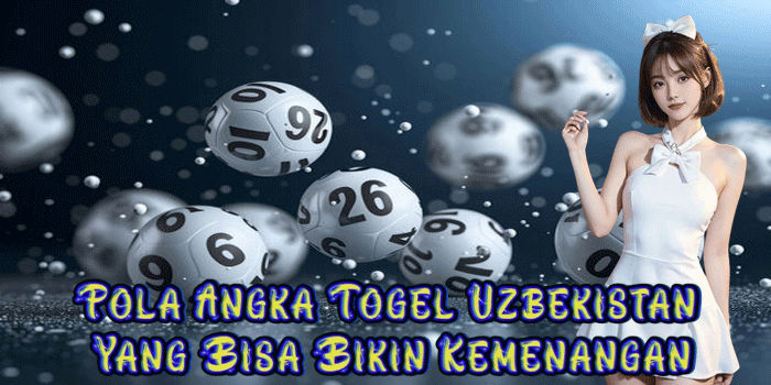 Pola Angka Togel Uzbekistan Yang Bisa Bikin Kemenangan