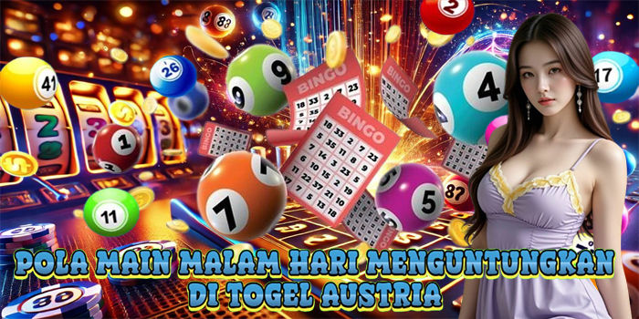 Pola Main Malam Hari Menguntungkan Di Togel Austria