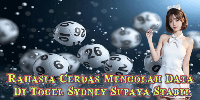 Rahasia Cerdas Mengolah Data Di Togel Sydney Supaya Stabil