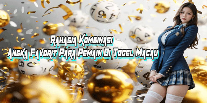 Rahasia Kombinasi Angka Favorit Para Pemain Di Togel Macau