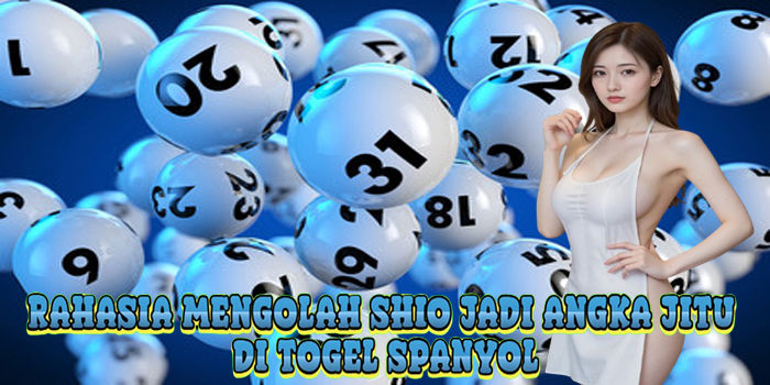 Rahasia Mengolah Shio Jadi Angka Jitu Di Togel Spanyol