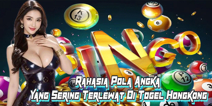 Rahasia Pola Angka Yang Sering Terlewat Di Togel Hongkong