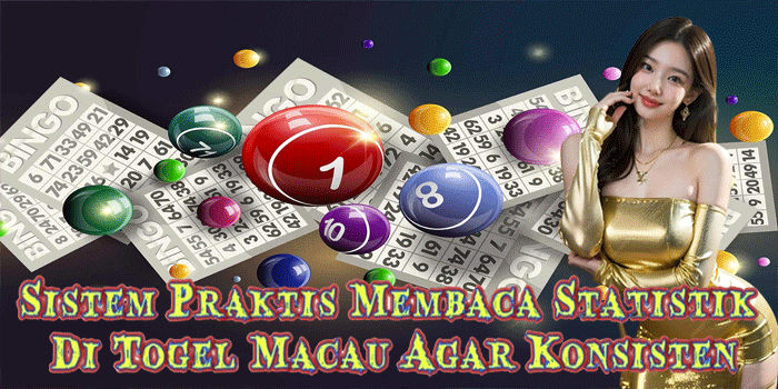 Sistem Praktis Membaca Statistik Di Togel Macau Agar Konsisten
