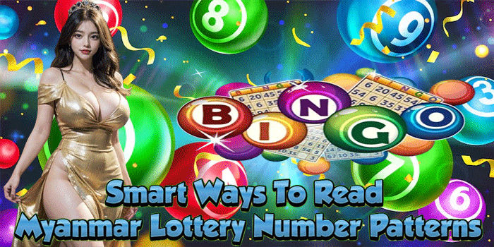 Smart Ways To Read Myanmar Lottery Number Patterns