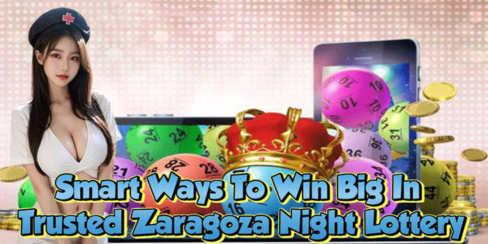 Smart Ways To Win Big In Trusted Zaragoza Night Lottery