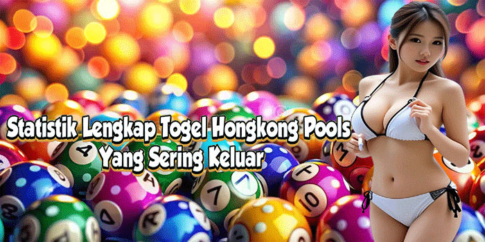 Statistik Lengkap Togel Hongkong Pools Yang Sering Keluar