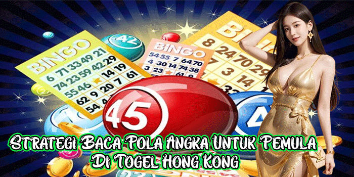 Strategi Baca Pola Angka Untuk Pemula Di Togel Hong Kong