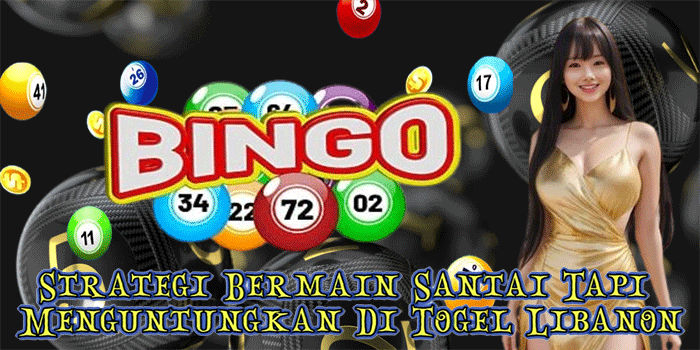 Strategi Bermain Santai Tapi Menguntungkan Di Togel Libanon