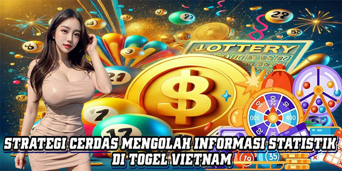 Strategi Cerdas Mengolah Informasi Statistik Di Togel Vietnam