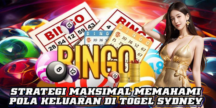 Strategi Maksimal Memahami Pola Keluaran Di Togel Sydney