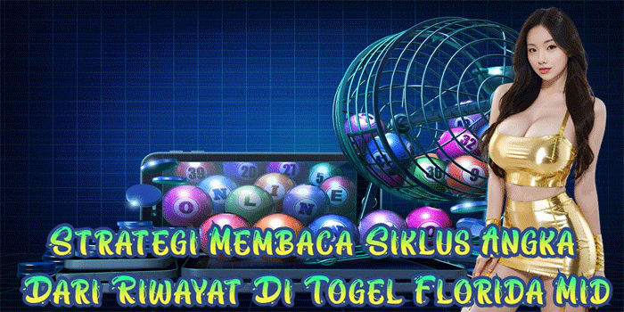 Strategi Membaca Siklus Angka Dari Riwayat Di Togel Florida Mid