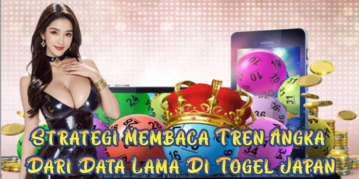 Strategi Membaca Tren Angka Dari Data Lama Di Togel Japan
