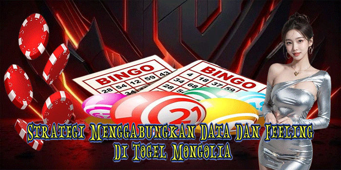 Strategi Menggabungkan Data Dan Feeling Di Togel Mongolia