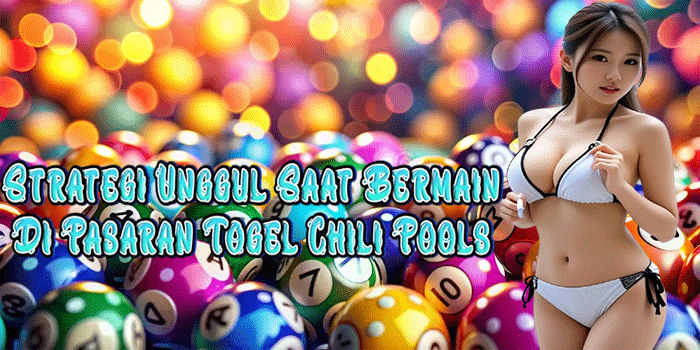 Strategi Unggul Saat Bermain Di Pasaran Togel Chili Pools