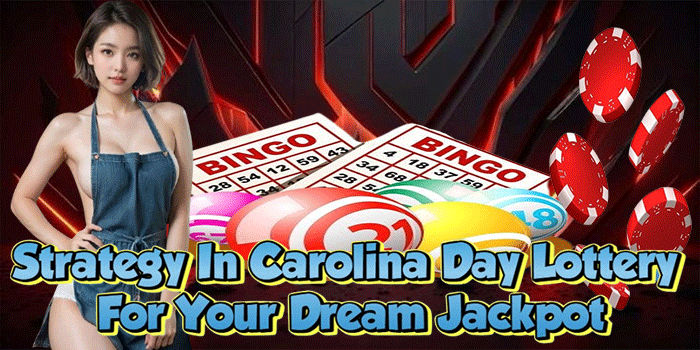 Strategy In Carolina Day Lottery For Your Dream Jackpot