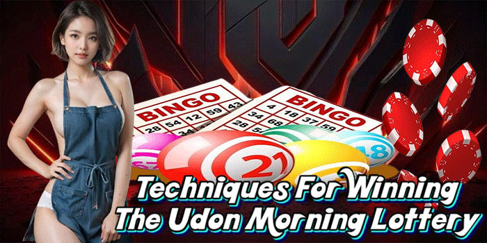 Techniques For Winning The Udon Morning Lottery