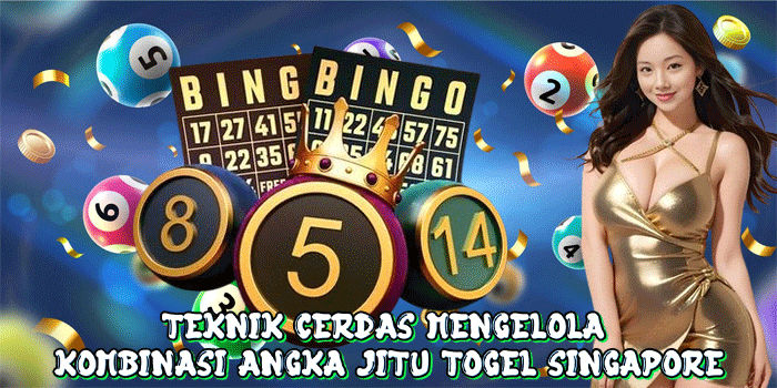 Teknik Cerdas Mengelola Kombinasi Angka Jitu Togel Singapore