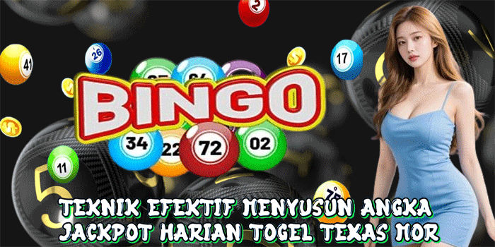 Teknik Efektif Menyusun Angka Jackpot Harian Togel Texas Mor