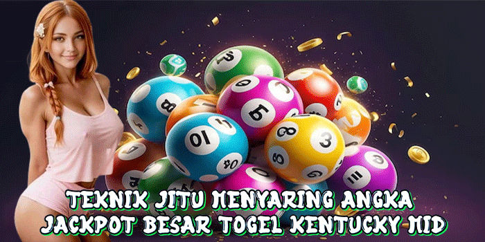 Teknik Jitu Menyaring Angka Jackpot Besar Togel Kentucky Mid