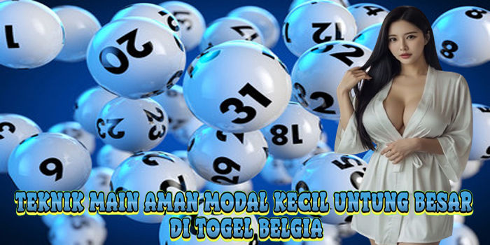 Teknik Main Aman Modal Kecil Untung Besar Di Togel Belgia