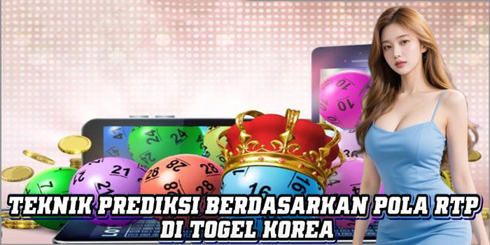 Teknik Prediksi Berdasarkan Pola RTP Di Togel Korea