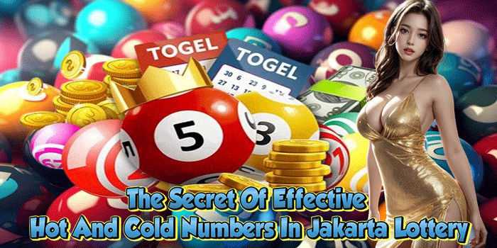 The Secret Of Effective Hot And Cold Numbers In Jakarta Lottery