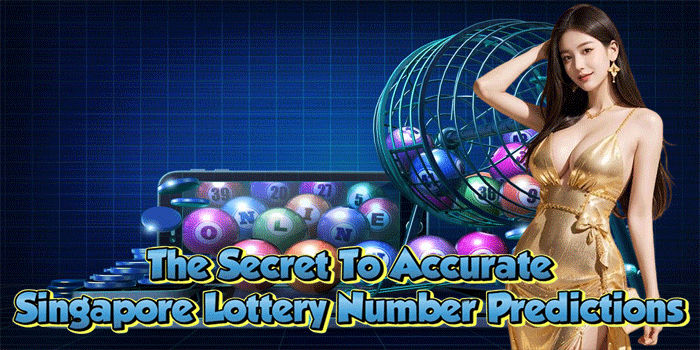 The Secret To Accurate Singapore Lottery Number Predictions 