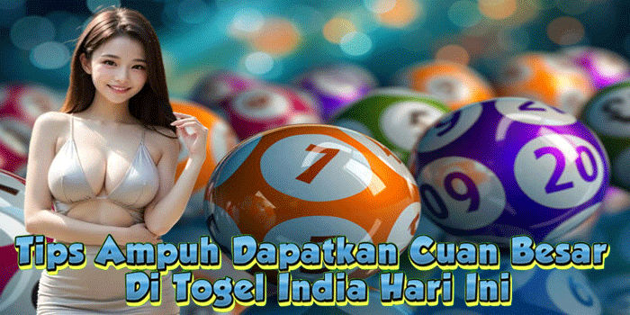 Tips Ampuh Dapatkan Cuan Besar Di Togel India Hari Ini