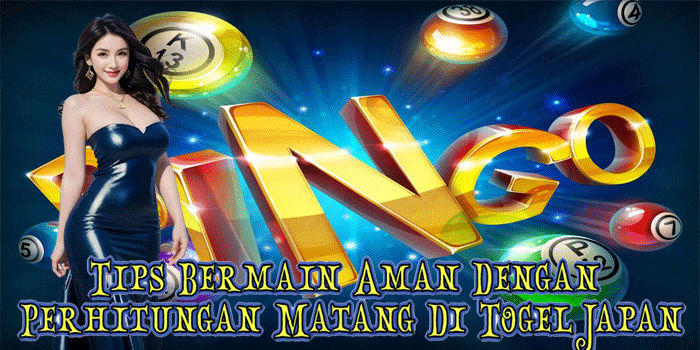 Tips Bermain Aman Dengan Perhitungan Matang Di Togel Japan