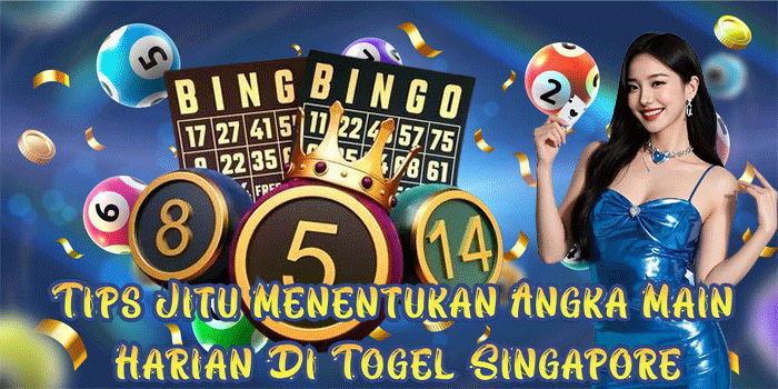 Tips Jitu Menentukan Angka Main Harian Di Togel Singapore