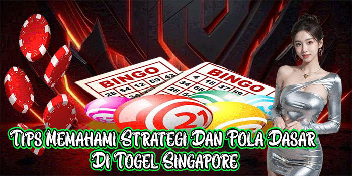 Tips Memahami Strategi Dan Pola Dasar Di Togel Singapore