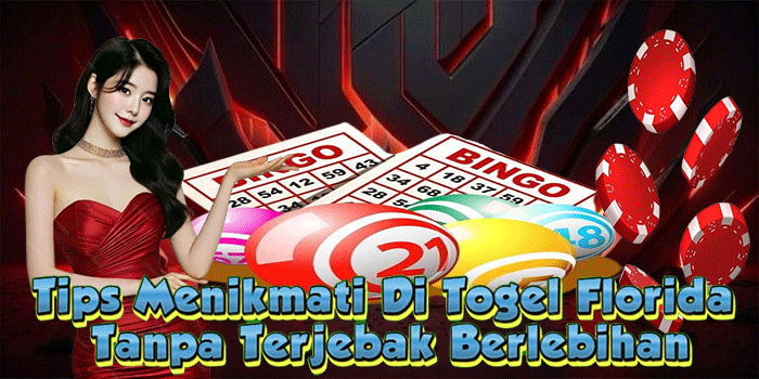 Tips Menikmati Di Togel Florida Tanpa Terjebak Berlebihan