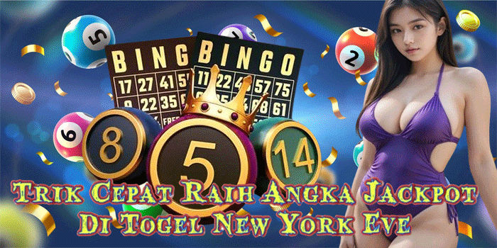 Trik Cepat Raih Angka Jackpot Di Togel New York Eve 