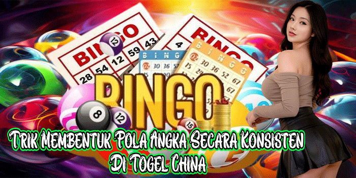 Trik Membentuk Pola Angka Secara Konsisten Di Togel China