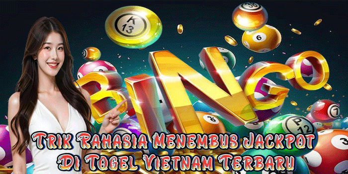 Trik Rahasia Menembus Jackpot Di Togel Vietnam Terbaru